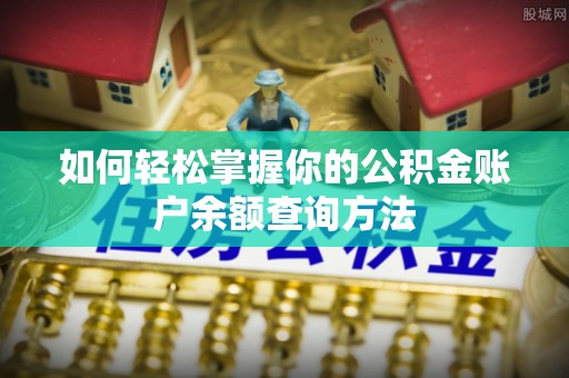 洛龙如何轻松掌握你的公积金账户余额查询方法