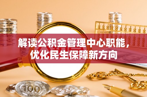 洛龙解读公积金管理中心职能，优化民生保障新方向