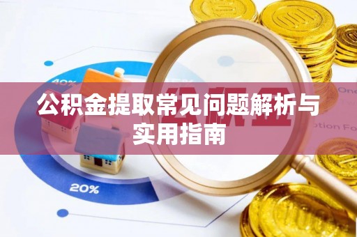 洛龙公积金提取常见问题解析与实用指南