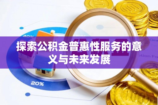 洛龙探索公积金普惠性服务的意义与未来发展