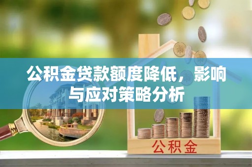 洛龙公积金贷款额度降低，影响与应对策略分析