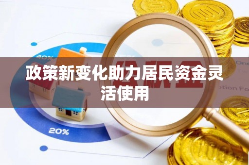 洛龙政策新变化助力居民资金灵活使用