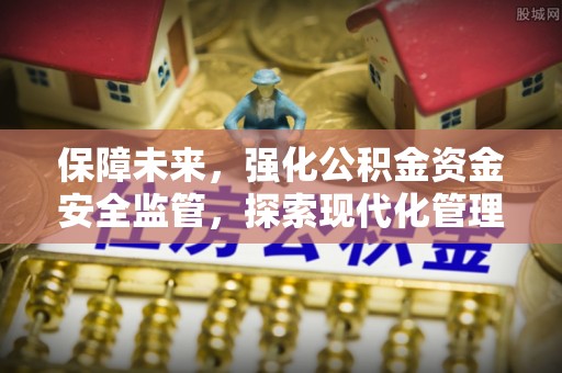 洛龙保障未来，强化公积金资金安全监管，探索现代化管理新路径