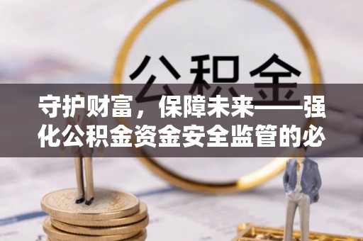 洛龙守护财富，保障未来——强化公积金资金安全监管的必要性