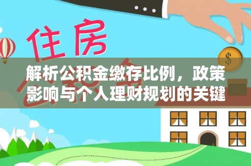 洛龙解析公积金缴存比例，政策影响与个人理财规划的关键