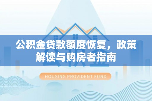 洛龙公积金贷款额度恢复，政策解读与购房者指南