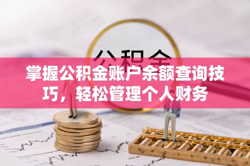洛龙掌握公积金账户余额查询技巧，轻松管理个人财务