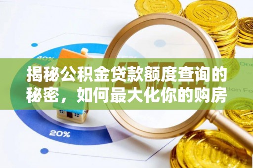 洛龙揭秘公积金贷款额度查询的秘密，如何最大化你的购房资金？