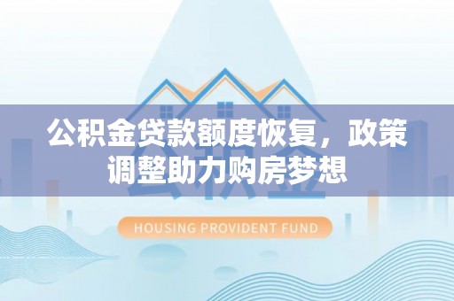 洛龙公积金贷款额度恢复，政策调整助力购房梦想
