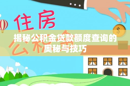 洛龙揭秘公积金贷款额度查询的奥秘与技巧