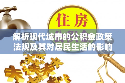 洛龙解析现代城市的公积金政策法规及其对居民生活的影响