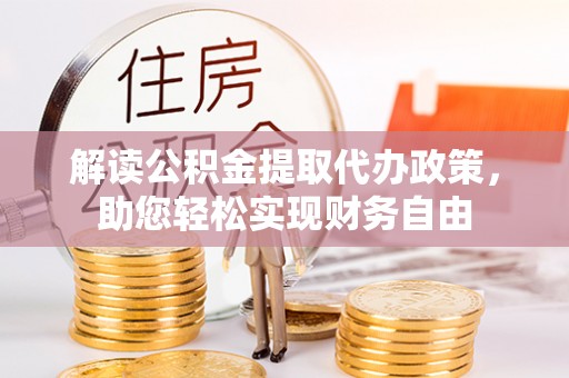 洛龙解读公积金提取代办政策，助您轻松实现财务自由