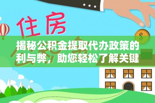 洛龙揭秘公积金提取代办政策的利与弊，助您轻松了解关键要点