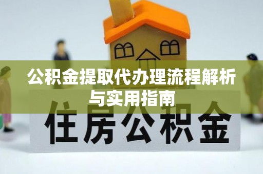 洛龙公积金提取代办理流程解析与实用指南