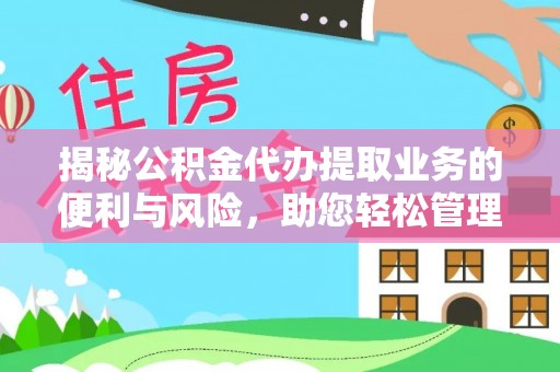洛龙揭秘公积金代办提取业务的便利与风险，助您轻松管理个人资金