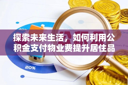 洛龙探索未来生活，如何利用公积金支付物业费提升居住品质