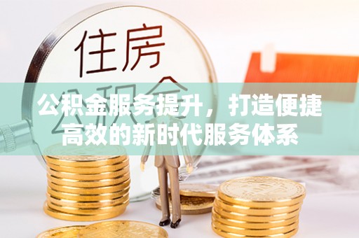 洛龙公积金服务提升，打造便捷高效的新时代服务体系