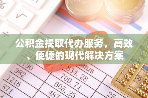 洛龙公积金提取代办服务，高效、便捷的现代解决方案