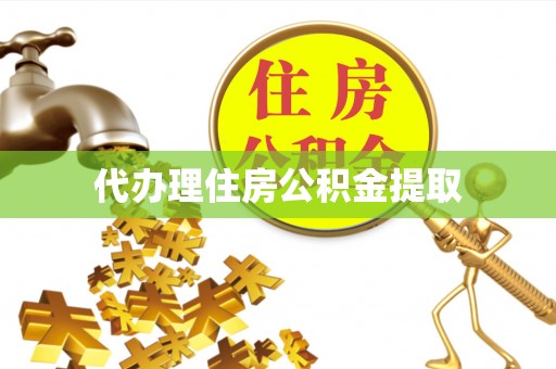 洛龙代办理住房公积金提取