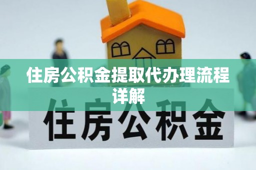 洛龙住房公积金提取代办理流程详解