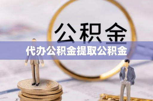 洛龙代办公积金提取公积金
