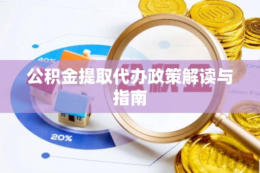洛龙公积金提取代办政策解读与指南