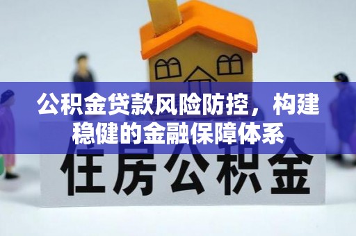 洛龙公积金贷款风险防控，构建稳健的金融保障体系