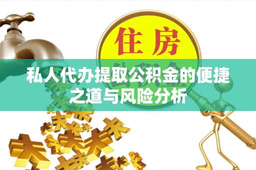 洛龙私人代办提取公积金的便捷之道与风险分析