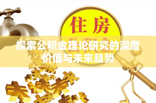 洛龙探索公积金理论研究的深度价值与未来趋势
