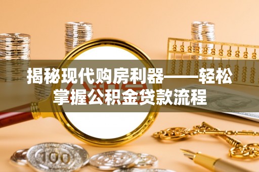 洛龙揭秘现代购房利器——轻松掌握公积金贷款流程