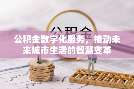洛龙公积金数字化服务，推动未来城市生活的智慧变革