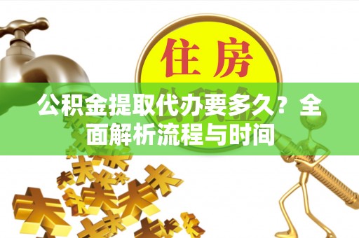 洛龙公积金提取代办要多久？全面解析流程与时间