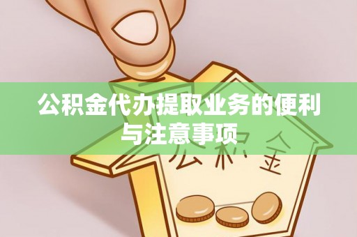 洛龙公积金代办提取业务的便利与注意事项