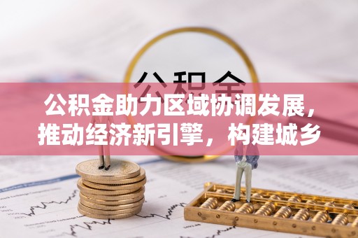洛龙公积金助力区域协调发展，推动经济新引擎，构建城乡一体化新格局