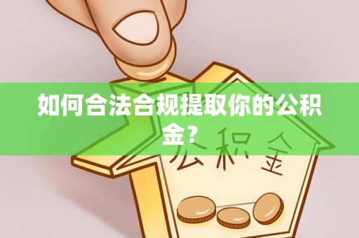 洛龙如何合法合规提取你的公积金？