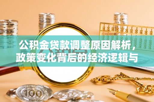 洛龙公积金贷款调整原因解析，政策变化背后的经济逻辑与民生考量